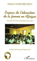 Couverture du livre « Enjeux de l'éducation de la femme en Afrique : Cas des femmes congolaises du Kasaï » de Albertine Tshibilondi Ngoyi aux éditions L'harmattan