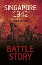 Couverture du livre « Battle Story: Singapore 1942 » de Chris Brown aux éditions History Press Digital
