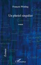 Couverture du livre « Un pluriel singulier » de Francois Winling aux éditions L'harmattan