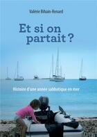 Couverture du livre « Et si on partait ? histoire d'une année sabbatique en mer » de Valerie Bihain-Renard aux éditions Books On Demand