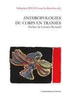 Couverture du livre « Anthropologies du corps en transes » de Sebastien Baud aux éditions Connaissances Et Savoirs