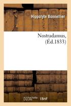 Couverture du livre « Nostradamus, (ed.1833) » de Bonnellier Hippolyte aux éditions Hachette Bnf