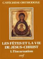 Couverture du livre « Les fetes et la vie de jesus-christ - i l'incarnation » de Catechese Orthodoxe aux éditions Cerf
