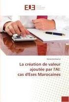 Couverture du livre « La creation de valeur ajoutee par l'ai: cas d'eses marocaines » de Barnia Mohamed aux éditions Editions Universitaires Europeennes