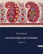 Couverture du livre « LES MYSTÈRES DE LONDRES : Tome V » de Paul Feval aux éditions Culturea