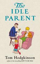 Couverture du livre « The Idle Parent » de Tom Hodgkinson aux éditions Penguin Books Ltd Digital