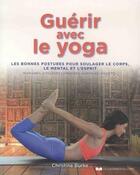 Couverture du livre « Guérir avec le yoga ; les bonnes postures pour soulager le corps, le mental et l'esprit » de Christine Burke aux éditions Courrier Du Livre