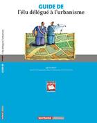 Couverture du livre « Guide de l'élu délégué à l'urbanisme » de Eric Becet aux éditions Territorial