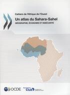 Couverture du livre « Un atlas du Sahara-Sahel ; géographie, économie et insécurité » de Ocde aux éditions Ocde