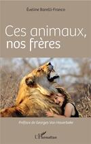 Couverture du livre « Ces animaux, nos frères » de Eveline Barelli-Franco aux éditions L'harmattan