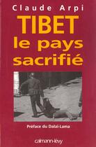 Couverture du livre « Tibet ; Le Pays Sacrifie » de Claude Arpi aux éditions Calmann-levy