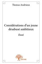 Couverture du livre « Considérations d'un jeune désabusé ambitieux » de Thomas Andrieux aux éditions Edilivre