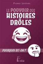 Couverture du livre « Le pouvoir des histoires drôles : pourquoi rit-on ? » de Le Fevre Pierre aux éditions R.a. Image