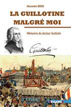 Couverture du livre « La guillotine malgré moi : Mémoires du docteur Guillotin » de Alexandre Bensi aux éditions Regards