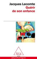 Couverture du livre « Guérir de son enfance » de Jacques Llecomte aux éditions Odile Jacob