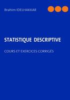 Couverture du livre « Statistique descriptive ; cours et exercices » de Brahim Idelhakkar aux éditions Books On Demand