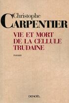 Couverture du livre « Vie et mort de la cellule Trudaine » de Christophe Carpentier aux éditions Denoel