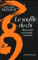 Couverture du livre « Le soufle du chi ; renouveler son énergie intérieure » de Gregorio Manzur aux éditions Albin Michel