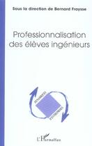 Couverture du livre « Professionnalisation des eleves ingenieurs » de Bernard Fraysse aux éditions L'harmattan