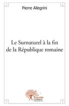 Couverture du livre « Le surnaturel à la fin de la République romaine » de Pierre Allegrini aux éditions Edilivre
