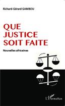 Couverture du livre « Que justice soit faite ; nouvelles africaines » de Richard-Gerard Gambou aux éditions Editions L'harmattan