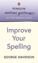 Couverture du livre « Penguin Writers' Guides: Improve Your Spelling » de George Davidson aux éditions Penguin Books Ltd Digital