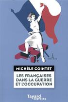 Couverture du livre « Les Françaises dans la guerre et l'Occupation » de Michele Cointet aux éditions Fayard