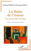 Couverture du livre « La haine de l'amour ; la perversion du lien » de Maurice Hurni et Giovanna Stoll aux éditions Editions L'harmattan