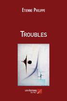Couverture du livre « Troubles » de Philippe Etienne aux éditions Editions Du Net
