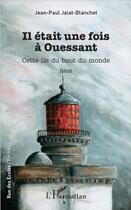 Couverture du livre « Il était une fois à Ouessant ; cette île du bout du monde » de Jean-Paul Jalat-Blanchet aux éditions L'harmattan