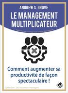Couverture du livre « Le management multiplicateur » de Andrew Grove aux éditions Valor