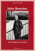 Couverture du livre « Jules Romains ; de la Chapuze à la Coupole » de Francois Stupp aux éditions Roure