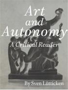 Couverture du livre « Art and autonomy : a critical reader » de Sven Lutticken aux éditions Walther Konig