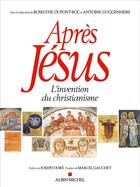 Couverture du livre « Après Jésus ; l'invention du christianisme » de Antoine Guggenheim et Roselyne Dupont-Roc et Collectif aux éditions Albin Michel