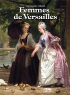 Couverture du livre « Femmes de Versailles » de Alexandre Maral aux éditions Soteca