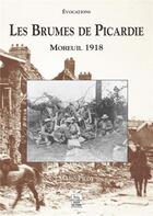 Couverture du livre « Les brumes de Picardie ; Moreuil 1918 » de Marc Pilot aux éditions Editions Sutton