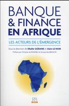 Couverture du livre « Banque et finance en Afrique ; les acteurs de l'émergence » de Dhafer Saidane et Alain Le Noir aux éditions Revue Banque