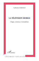 Couverture du livre « La télévision mobile ; usages, contenus et nomadisme » de Catherine Lejealle aux éditions Editions L'harmattan
