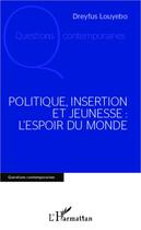 Couverture du livre « Politique, insertion et jeunesse : l'espoir du monde » de Dreyfus Louyebo aux éditions Editions L'harmattan