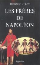 Couverture du livre « Les Frères de Napoléon » de Frederic Hulot aux éditions Pygmalion