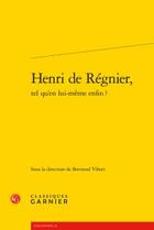 Couverture du livre « Henri de Régnier, tel qu'en lui-même enfin ? » de  aux éditions Classiques Garnier