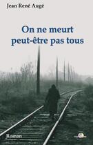 Couverture du livre « On ne meurt peut-être pas tous » de Jean Rene Auger aux éditions T.d.o