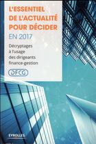 Couverture du livre « L'essentiel de l'actualité pour décider en 2017 ; décryptages à l'usage des dirigeants finance-gestion » de  aux éditions Eyrolles