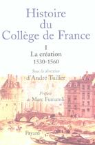 Couverture du livre « Histoire du college de france - tome 1 - la creation 1530-1560 » de Andre Tuilier aux éditions Fayard