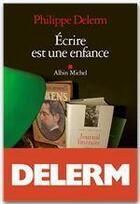 Couverture du livre « Écrire est une enfance » de Philippe Delerm aux éditions Albin Michel