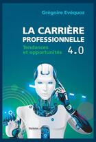 Couverture du livre « La carrière professionnelle 4.0 : tendances et opportunités » de Gregoire Evequoz aux éditions Slatkine