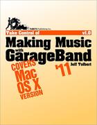 Couverture du livre « Take control of making music with GarageBand '11 » de Jeff Tolbert aux éditions Tidbits Publishing Inc