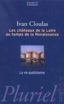 Couverture du livre « Les Chateaux De La Loire Au Temps De La Renaissance » de Ivan Cloulas aux éditions Pluriel
