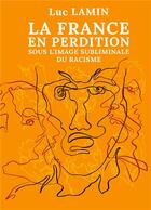Couverture du livre « La France en perdition sous l'image subliminale du racisme » de Luc Lamin aux éditions Books On Demand