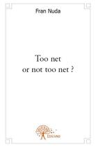 Couverture du livre « Too net or not too net ? » de Fran Nuda aux éditions Edilivre